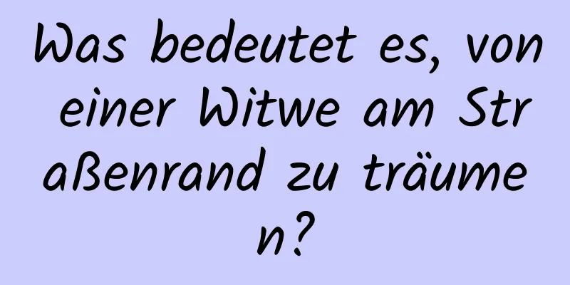 Was bedeutet es, von einer Witwe am Straßenrand zu träumen?