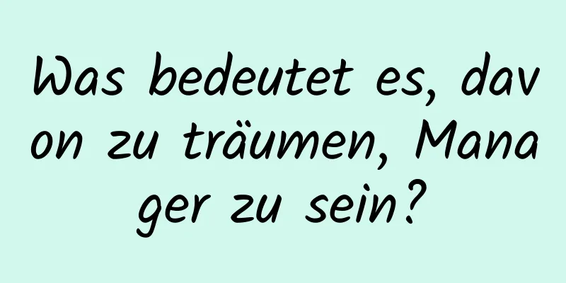 Was bedeutet es, davon zu träumen, Manager zu sein?