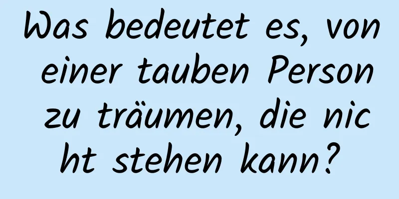 Was bedeutet es, von einer tauben Person zu träumen, die nicht stehen kann?