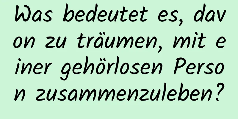 Was bedeutet es, davon zu träumen, mit einer gehörlosen Person zusammenzuleben?