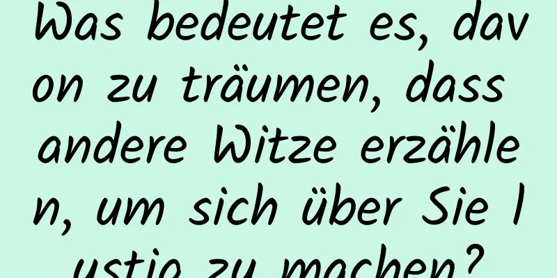 Was bedeutet es, davon zu träumen, dass andere Witze erzählen, um sich über Sie lustig zu machen?