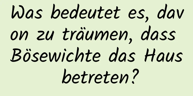 Was bedeutet es, davon zu träumen, dass Bösewichte das Haus betreten?