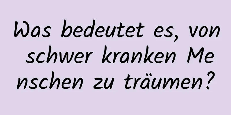 Was bedeutet es, von schwer kranken Menschen zu träumen?