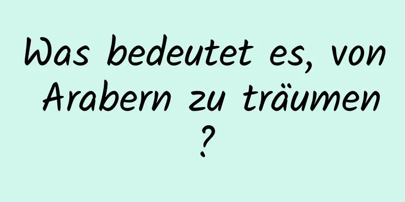 Was bedeutet es, von Arabern zu träumen?