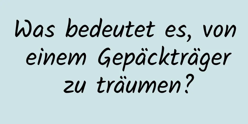 Was bedeutet es, von einem Gepäckträger zu träumen?