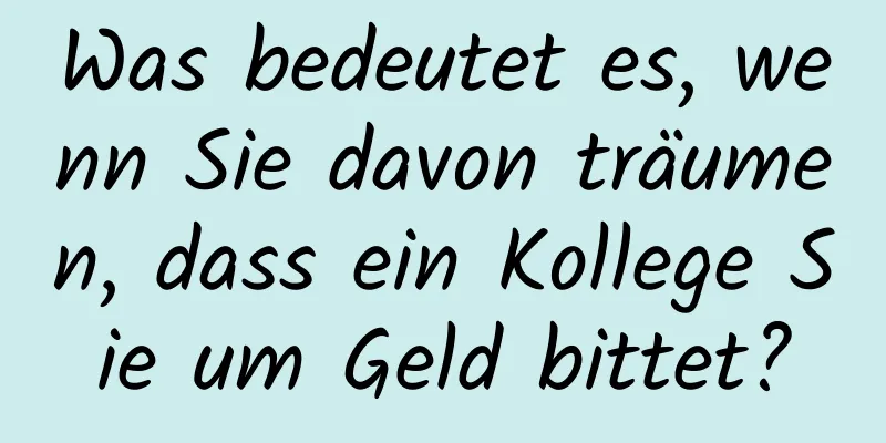 Was bedeutet es, wenn Sie davon träumen, dass ein Kollege Sie um Geld bittet?