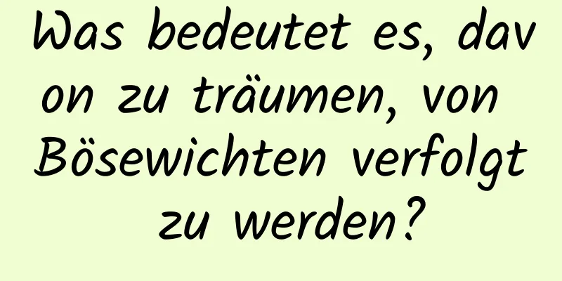 Was bedeutet es, davon zu träumen, von Bösewichten verfolgt zu werden?