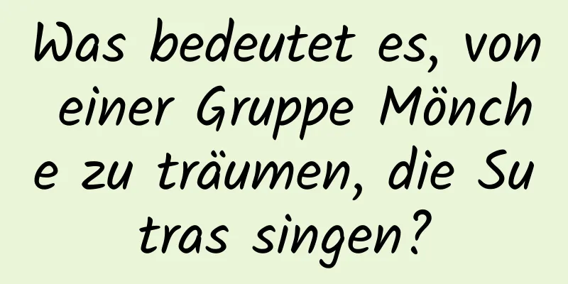 Was bedeutet es, von einer Gruppe Mönche zu träumen, die Sutras singen?