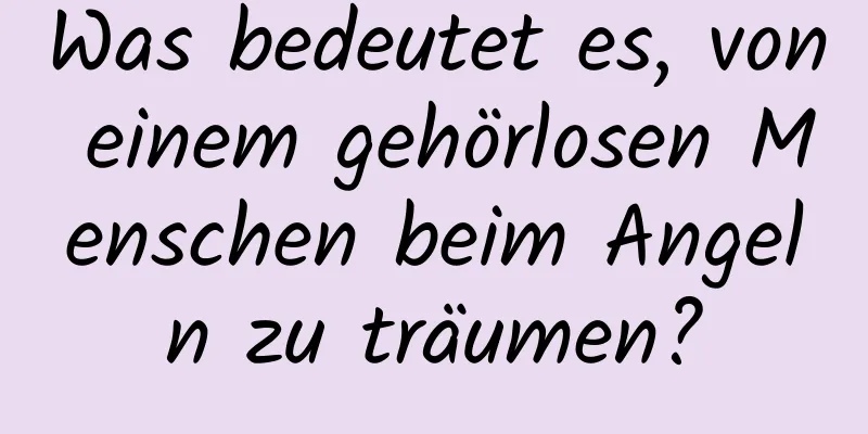 Was bedeutet es, von einem gehörlosen Menschen beim Angeln zu träumen?