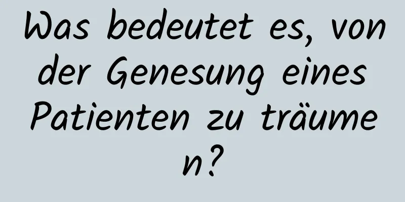 Was bedeutet es, von der Genesung eines Patienten zu träumen?