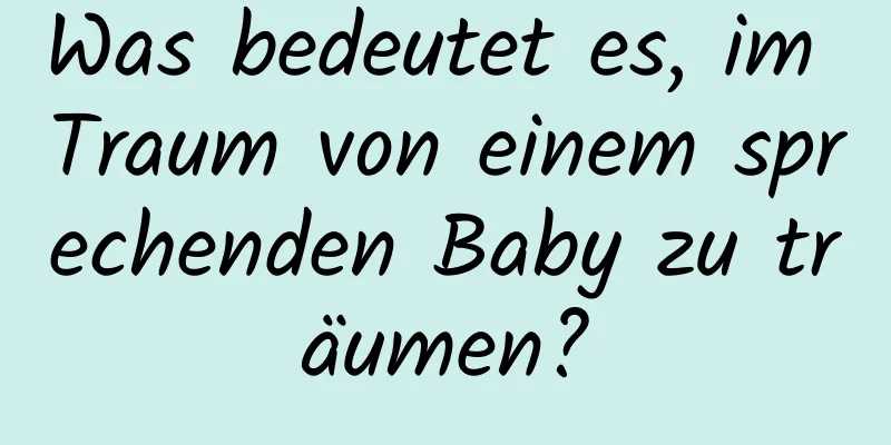 Was bedeutet es, im Traum von einem sprechenden Baby zu träumen?