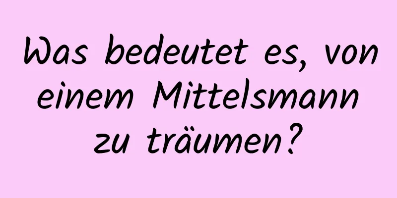 Was bedeutet es, von einem Mittelsmann zu träumen?