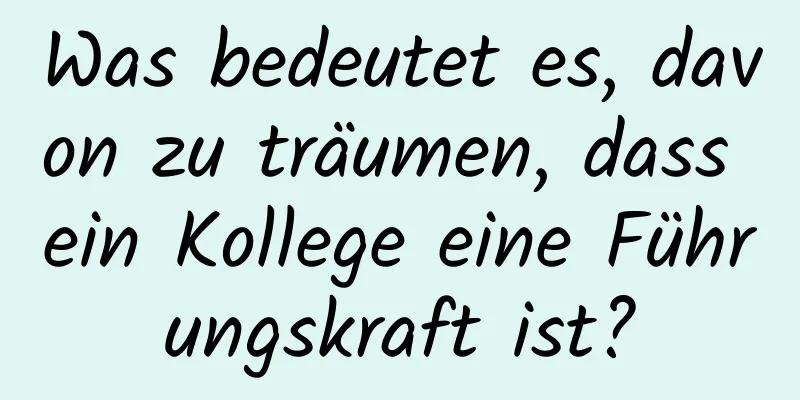 Was bedeutet es, davon zu träumen, dass ein Kollege eine Führungskraft ist?