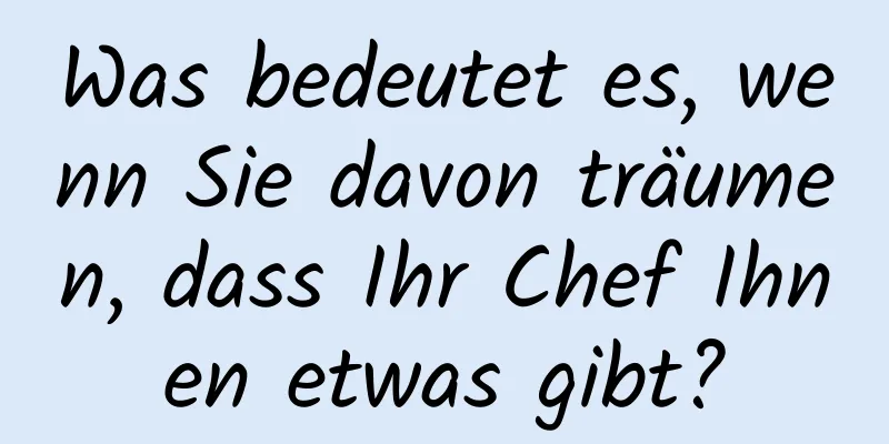 Was bedeutet es, wenn Sie davon träumen, dass Ihr Chef Ihnen etwas gibt?