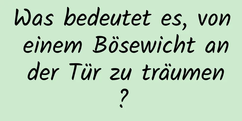 Was bedeutet es, von einem Bösewicht an der Tür zu träumen?