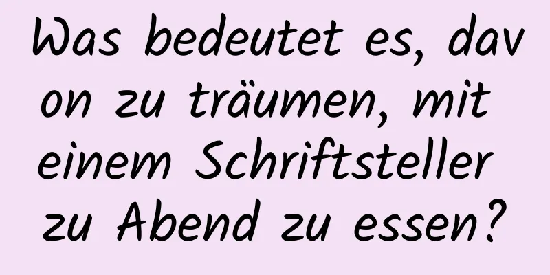 Was bedeutet es, davon zu träumen, mit einem Schriftsteller zu Abend zu essen?