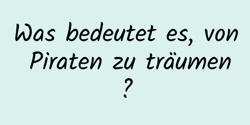 Was bedeutet es, von Piraten zu träumen?