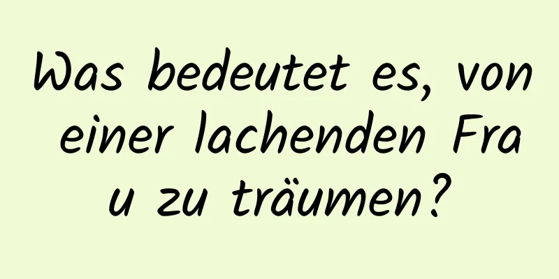 Was bedeutet es, von einer lachenden Frau zu träumen?