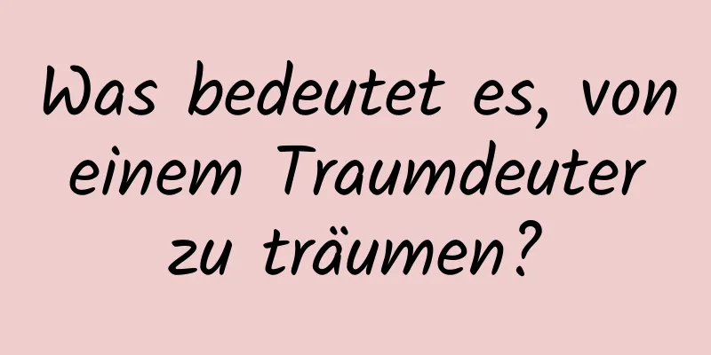 Was bedeutet es, von einem Traumdeuter zu träumen?