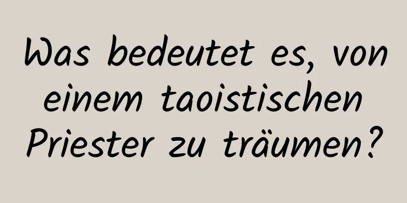 Was bedeutet es, von einem taoistischen Priester zu träumen?