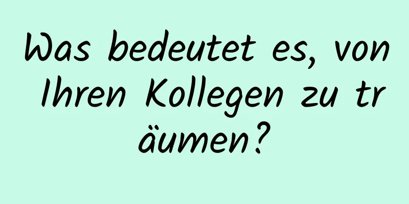 Was bedeutet es, von Ihren Kollegen zu träumen?