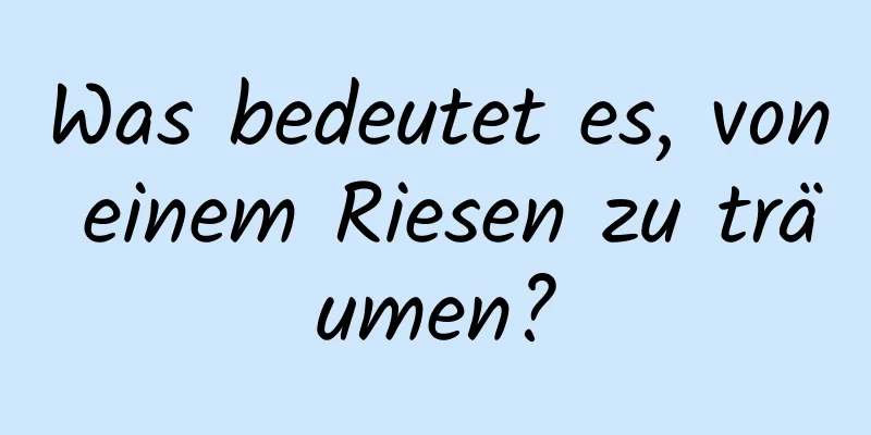 Was bedeutet es, von einem Riesen zu träumen?