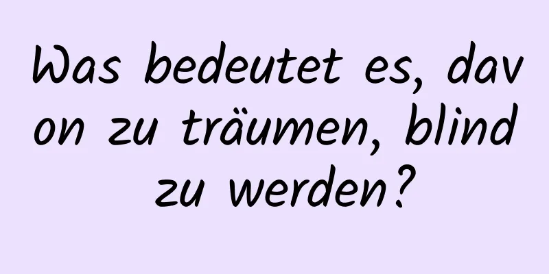 Was bedeutet es, davon zu träumen, blind zu werden?