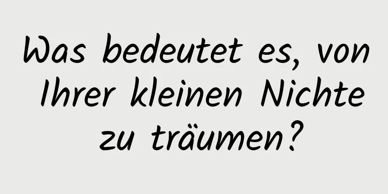 Was bedeutet es, von Ihrer kleinen Nichte zu träumen?