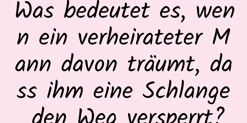 Was bedeutet es, wenn ein verheirateter Mann davon träumt, dass ihm eine Schlange den Weg versperrt?