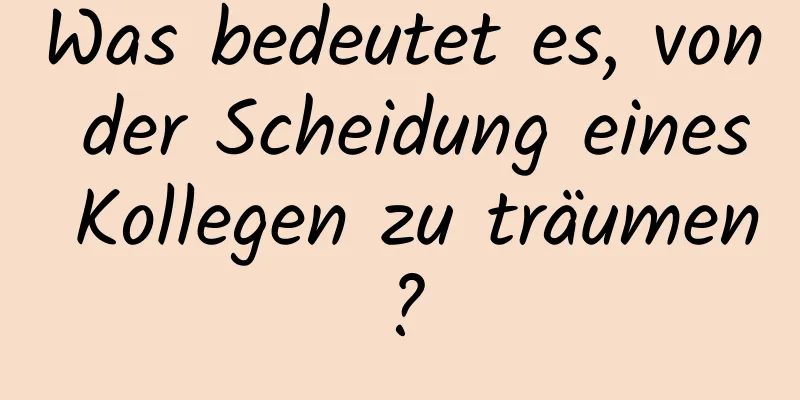 Was bedeutet es, von der Scheidung eines Kollegen zu träumen?