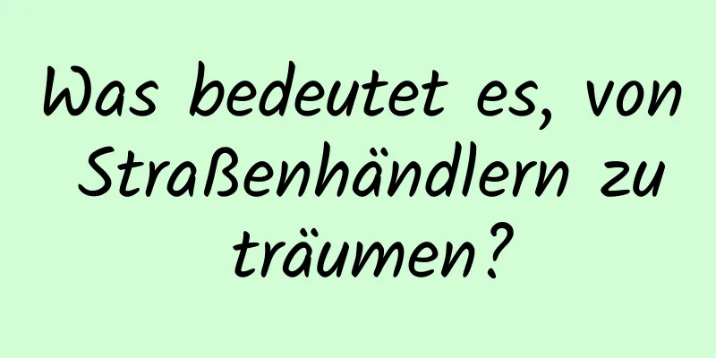 Was bedeutet es, von Straßenhändlern zu träumen?