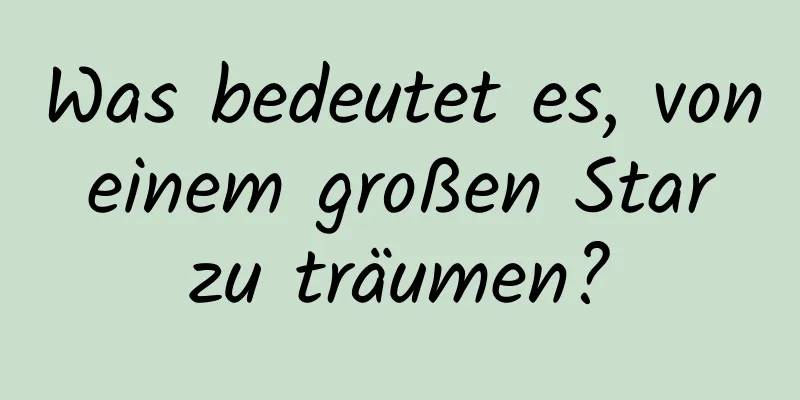 Was bedeutet es, von einem großen Star zu träumen?