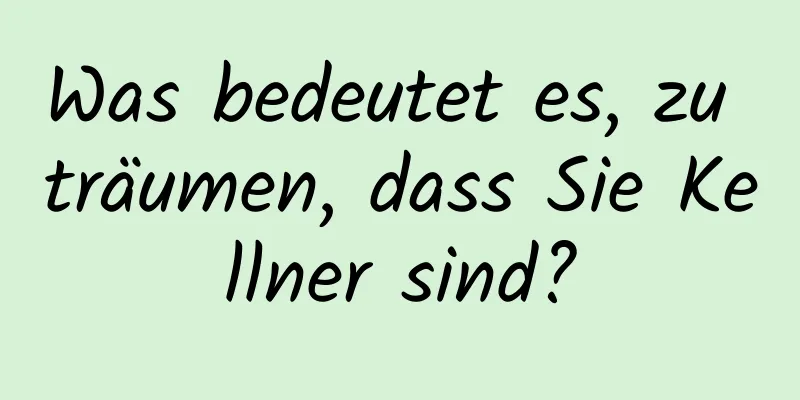 Was bedeutet es, zu träumen, dass Sie Kellner sind?