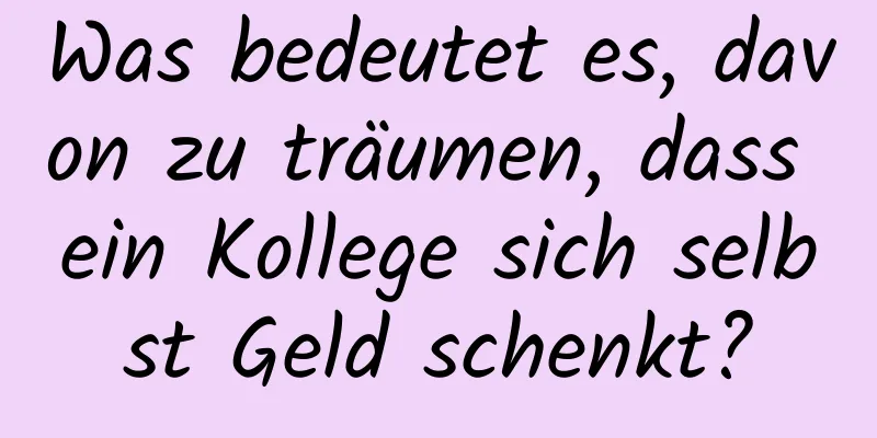 Was bedeutet es, davon zu träumen, dass ein Kollege sich selbst Geld schenkt?