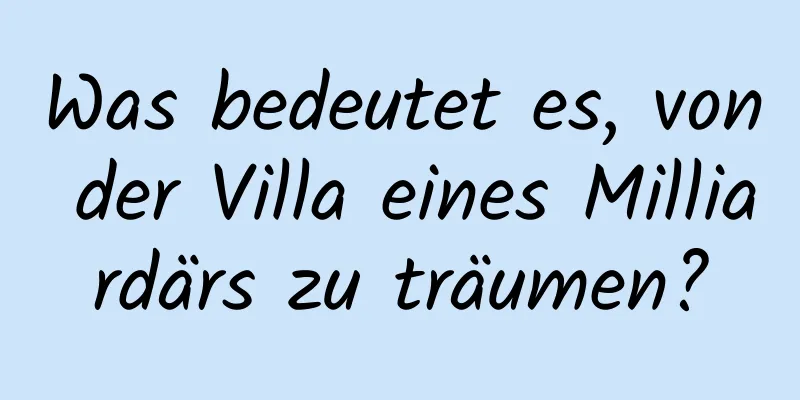 Was bedeutet es, von der Villa eines Milliardärs zu träumen?