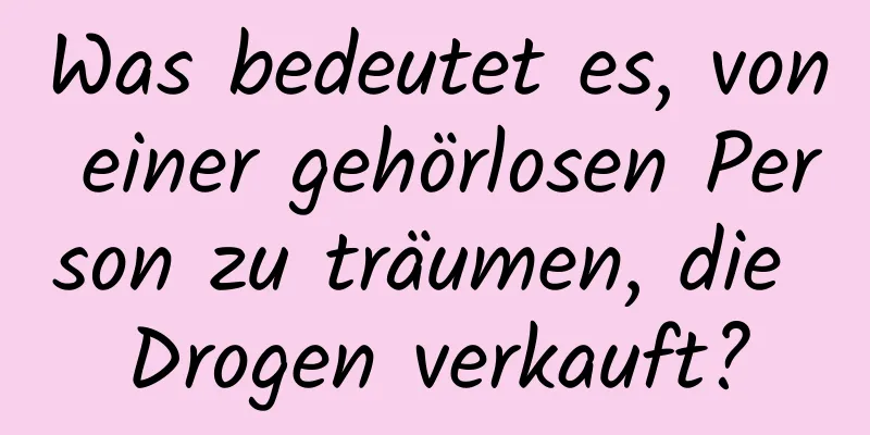 Was bedeutet es, von einer gehörlosen Person zu träumen, die Drogen verkauft?