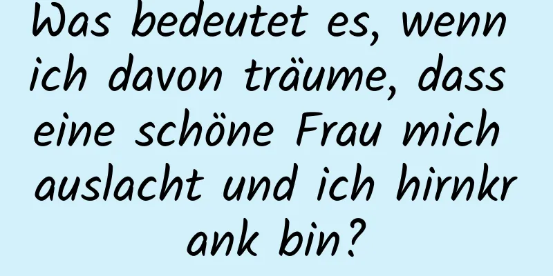 Was bedeutet es, wenn ich davon träume, dass eine schöne Frau mich auslacht und ich hirnkrank bin?