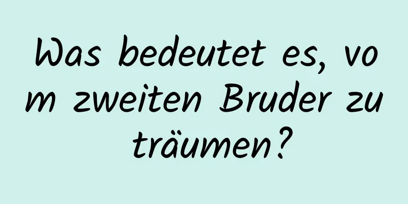 Was bedeutet es, vom zweiten Bruder zu träumen?