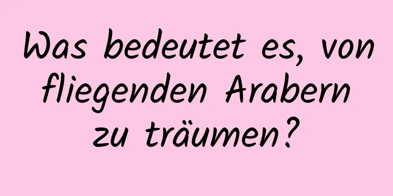 Was bedeutet es, von fliegenden Arabern zu träumen?