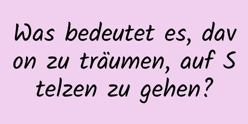 Was bedeutet es, davon zu träumen, auf Stelzen zu gehen?