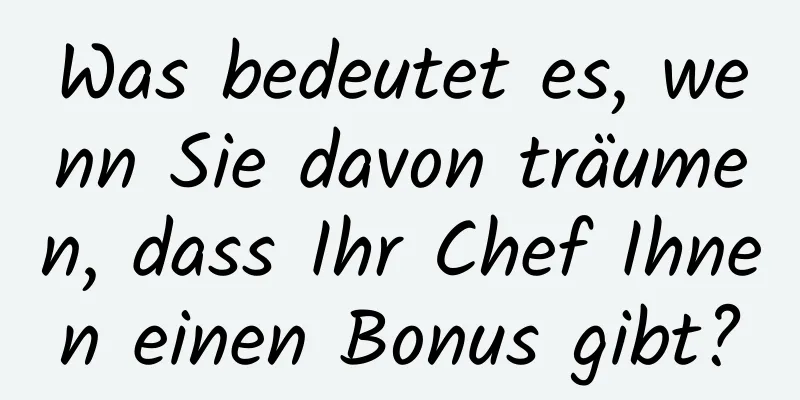 Was bedeutet es, wenn Sie davon träumen, dass Ihr Chef Ihnen einen Bonus gibt?