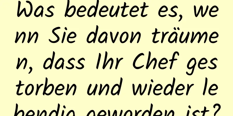 Was bedeutet es, wenn Sie davon träumen, dass Ihr Chef gestorben und wieder lebendig geworden ist?