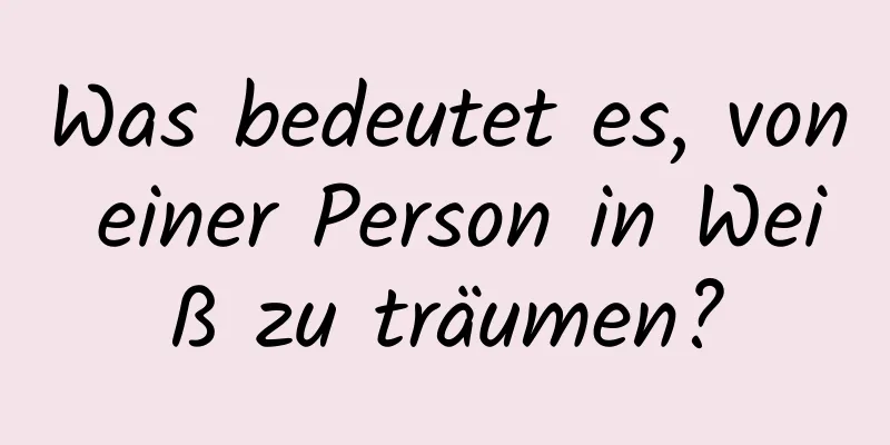 Was bedeutet es, von einer Person in Weiß zu träumen?