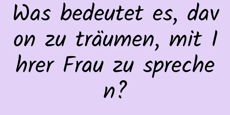 Was bedeutet es, davon zu träumen, mit Ihrer Frau zu sprechen?