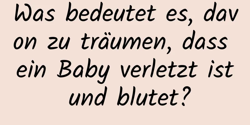 Was bedeutet es, davon zu träumen, dass ein Baby verletzt ist und blutet?