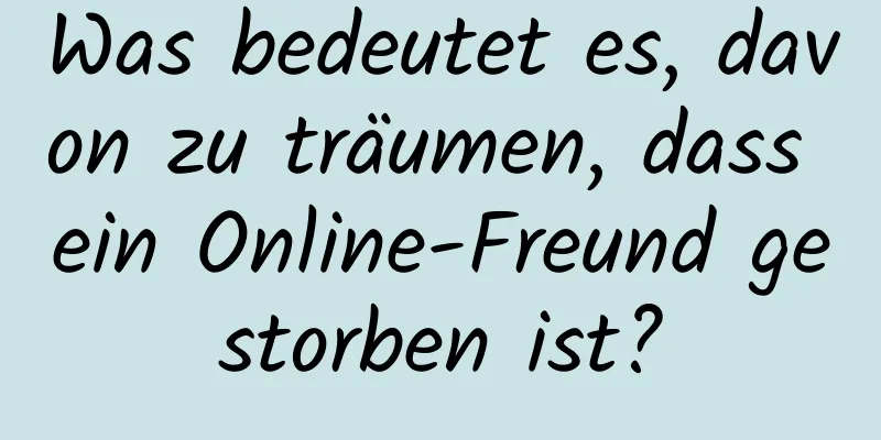 Was bedeutet es, davon zu träumen, dass ein Online-Freund gestorben ist?