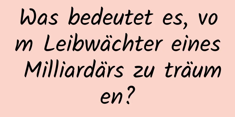 Was bedeutet es, vom Leibwächter eines Milliardärs zu träumen?