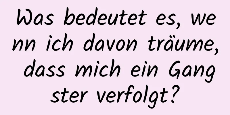 Was bedeutet es, wenn ich davon träume, dass mich ein Gangster verfolgt?