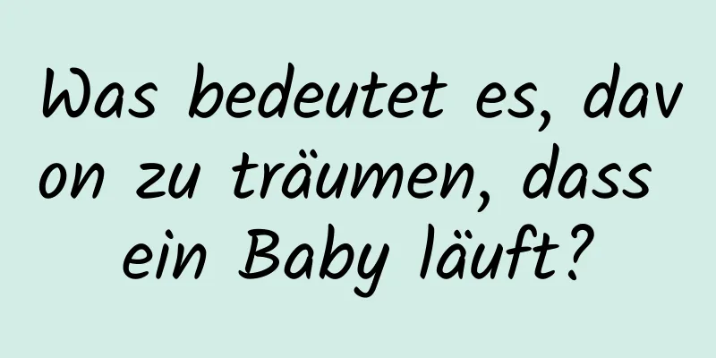 Was bedeutet es, davon zu träumen, dass ein Baby läuft?