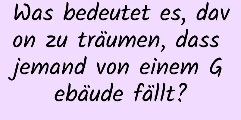 Was bedeutet es, davon zu träumen, dass jemand von einem Gebäude fällt?